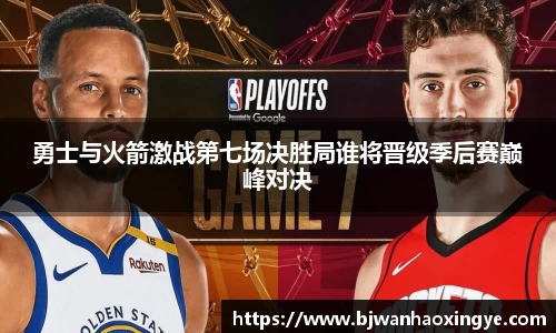 勇士与火箭激战第七场决胜局谁将晋级季后赛巅峰对决